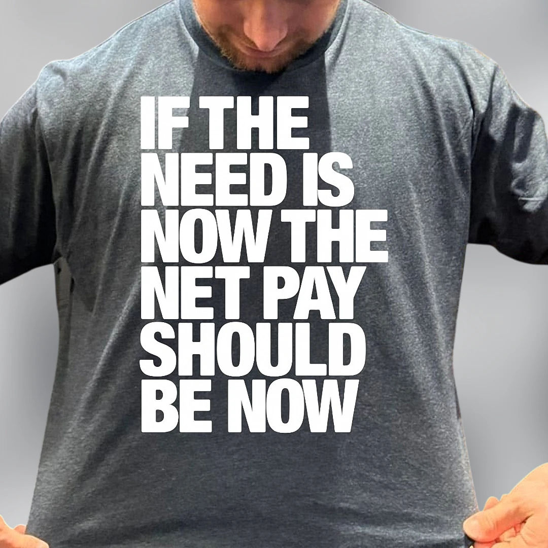 If the Need Is Now the Net Pay Should Be Now Tee, Funny Labor Rights and Workplace Graphic T-Shirt