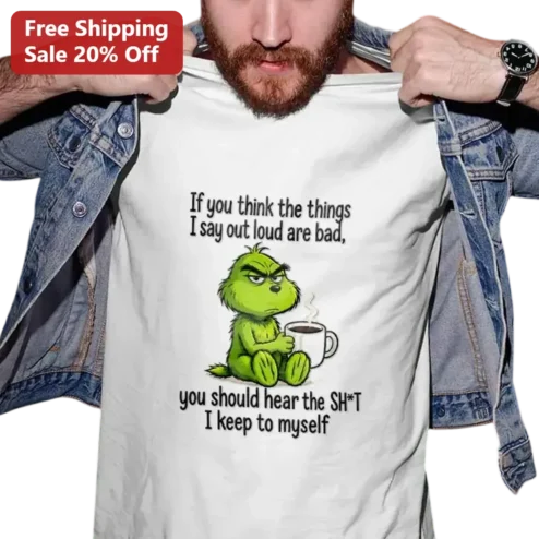 If You Think The Things I Say Out Loud Are Bad Grinch Tee, Funny Sarcastic Sh*t I Keep To Myself Gift For Coffee Lovers