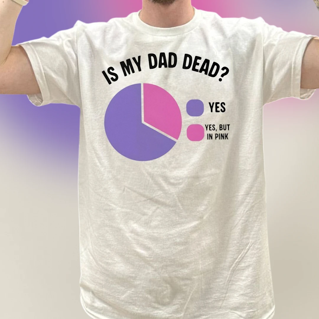 Is My Dad Dead Yes But In Pink Tee Funny Dark Humor Sarcastic Graphic T-Shirt