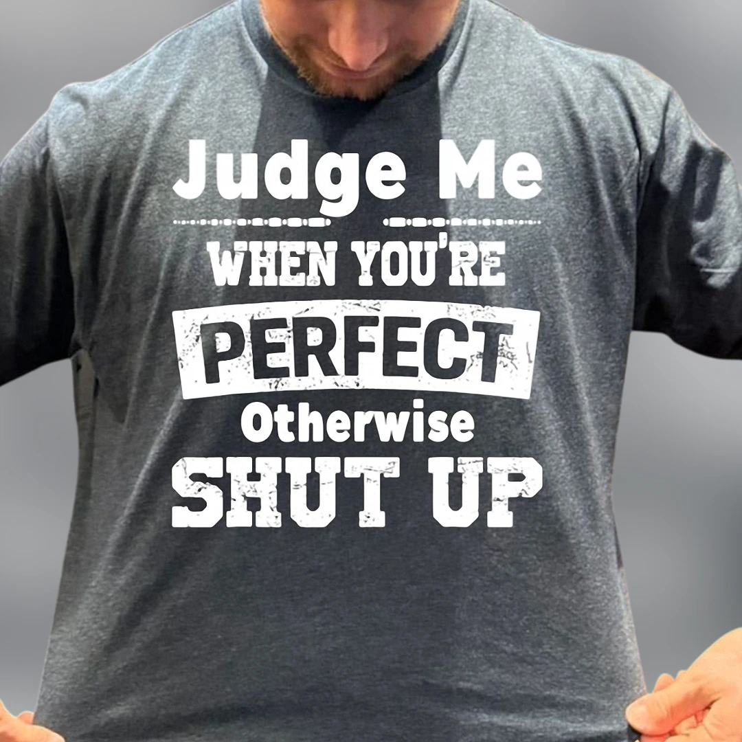 Judge Me When You're Perfect Otherwise Shut Up Tee, Sarcastic Funny Quote Graphic Shirt for Men and Women