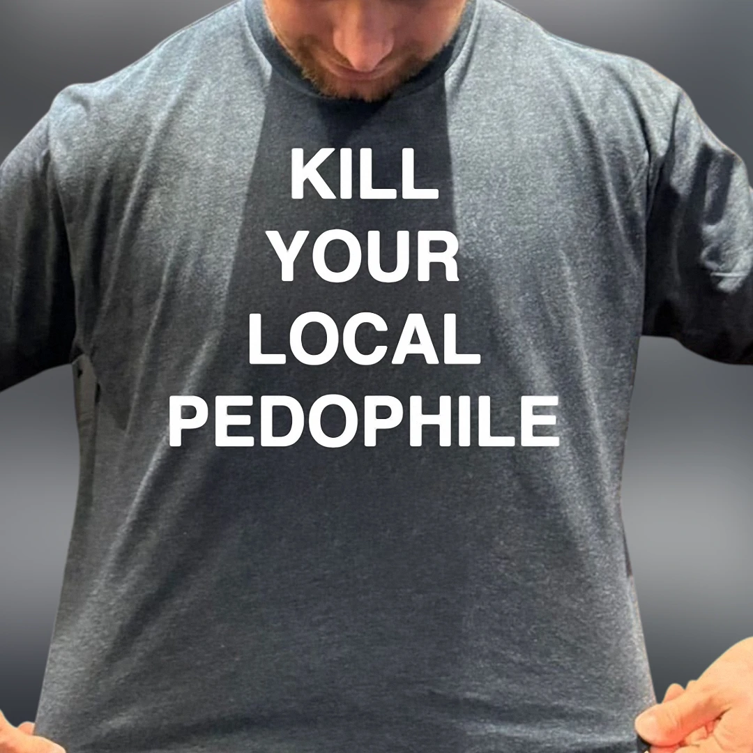 Kill Your Local Pedophile Tee Bold Slogan Graphic T-Shirt