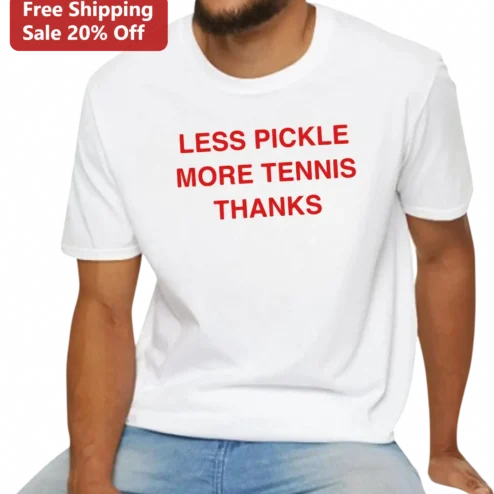 Less Pickle More Tennis Thanks Tee Funny Pickleball Vs Tennis Shirt Gift for Tennis Players and Tennis Lovers