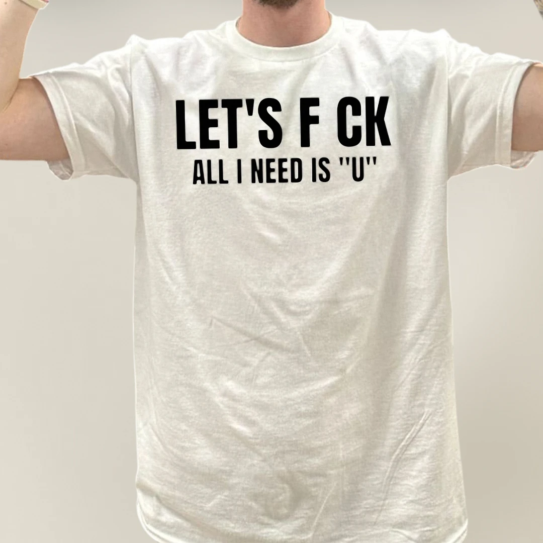 Let's F Ck All I Need Is U Tee, Funny Sarcastic Adult Novelty Graphic T-Shirt