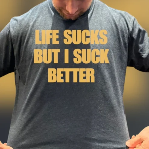 Life Sucks But I Suck Better Tee, Funny Sarcastic Quote Graphic T-Shirt for Men and Women