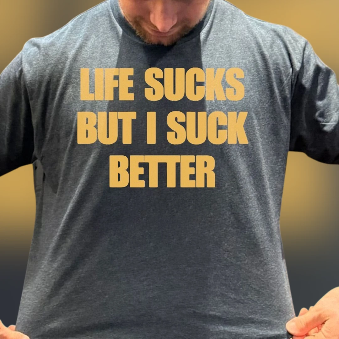 Life Sucks But I Suck Better Tee, Funny Sarcastic Quote Graphic T-Shirt for Men and Women