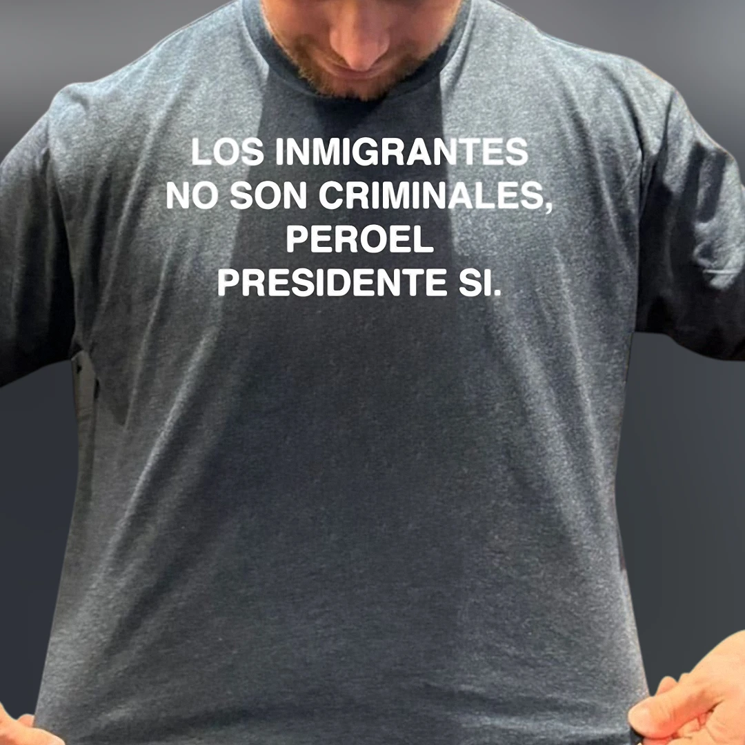 Los Inmigrantes No Son Criminales Pero El Presidente Si Tee, Spanish Political Activism Protest Shirt for Social Justice