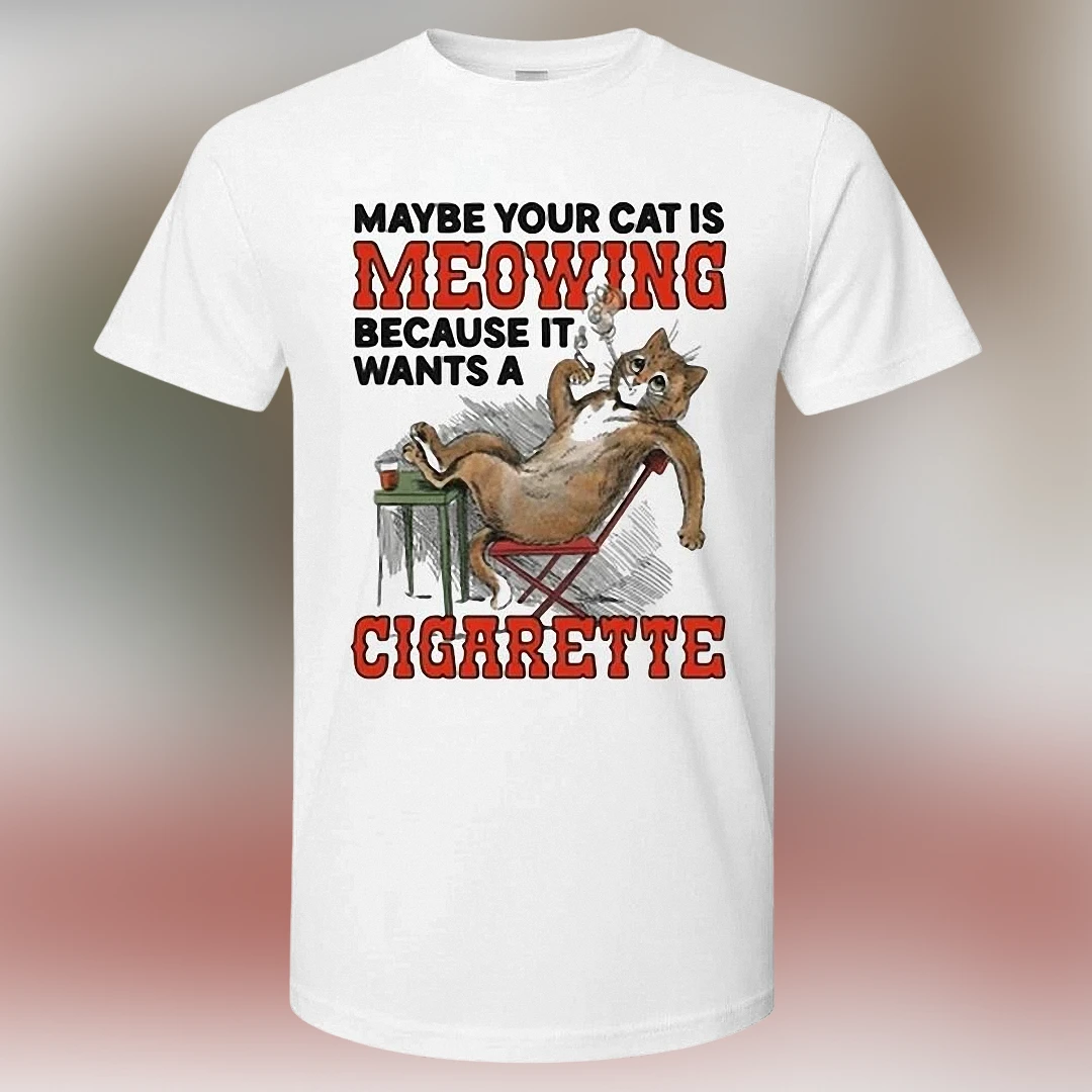 Maybe Your Cat Is Meowing Because It Wants A Cigarette Tee, Funny Vintage Smoking Cat T-Shirt, Sarcastic Humor Pet Lover Gift