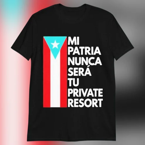 Mi Patria Nunca Será Tu Private Resort Tee Puerto Rico Flag Graphic Shirt