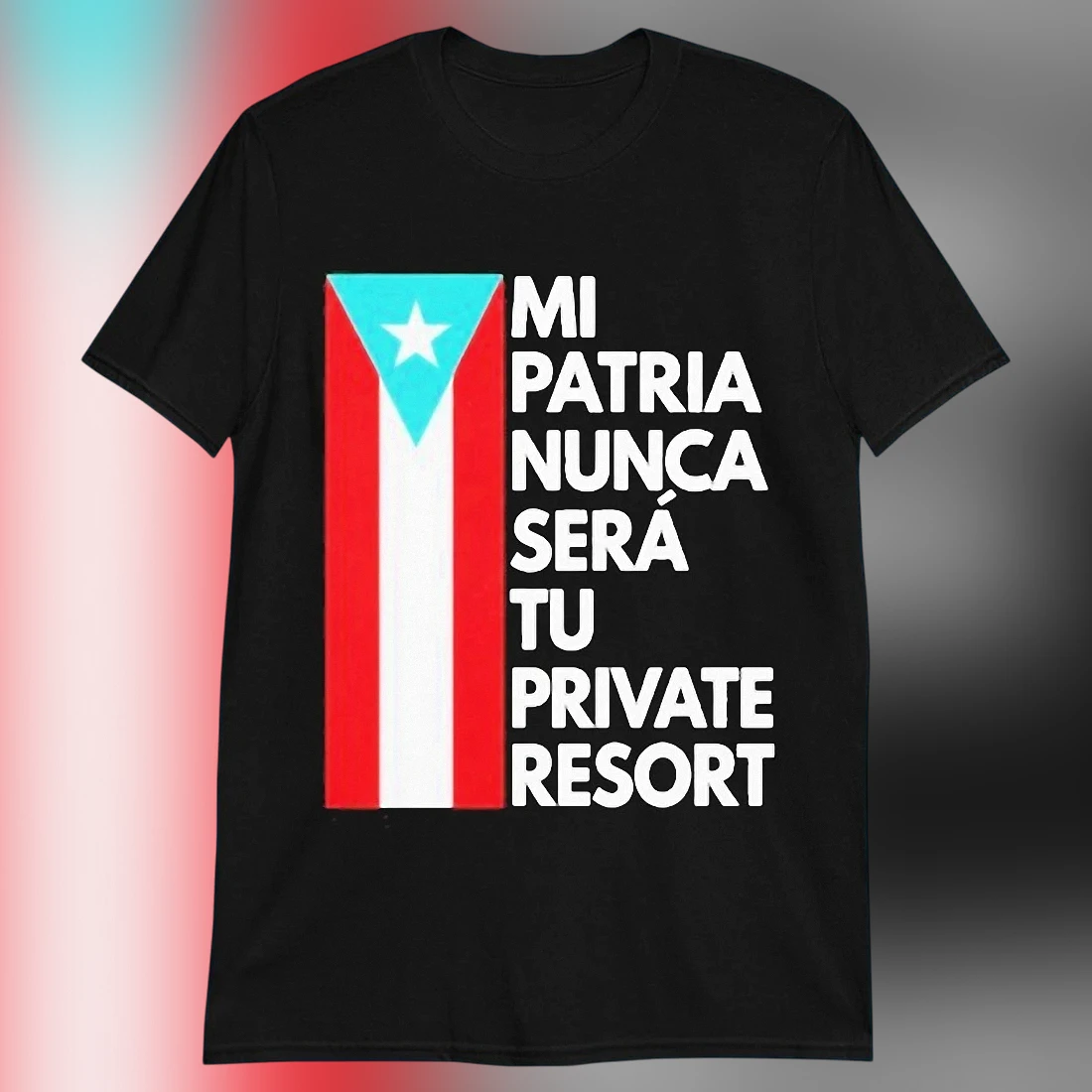 Mi Patria Nunca Será Tu Private Resort Tee Puerto Rico Flag Graphic Shirt