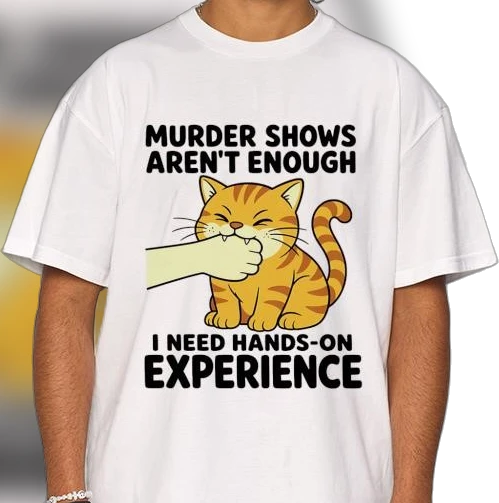 Murder Shows Aren't Enough Cat Tee, Funny True Crime Dark Humor Sarcastic Graphic T-Shirt Gift