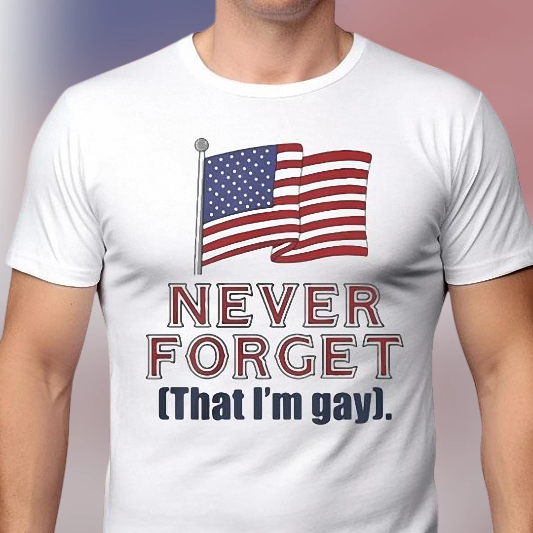 Never Forget That I'm Gay Tee Funny Patriotic American Flag Pride Graphic T-Shirt