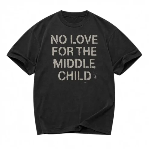No Love For The Middle Child Tee, Funny Sibling Sarcasm Shirt, Distressed Graphic Humor Gift