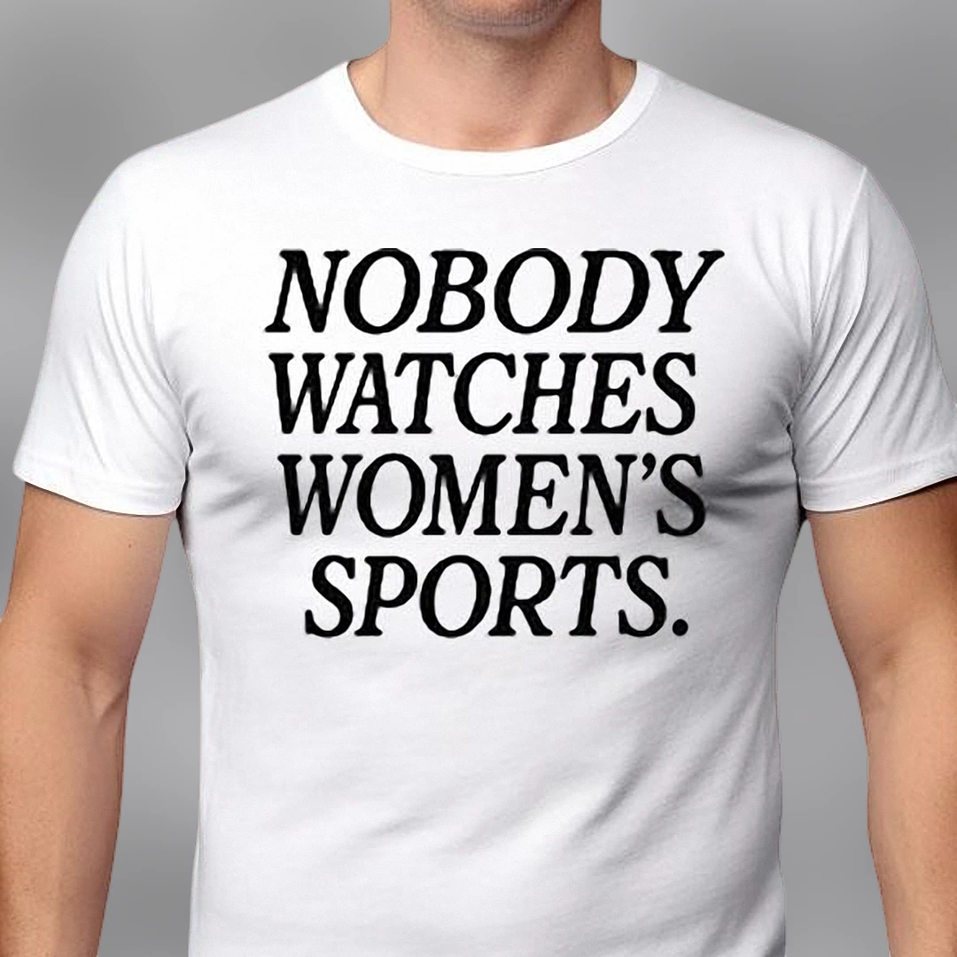 Nobody Watches Women's Sports Slogan Tee, Sarcastic Support Women's Sports Graphic T-Shirt