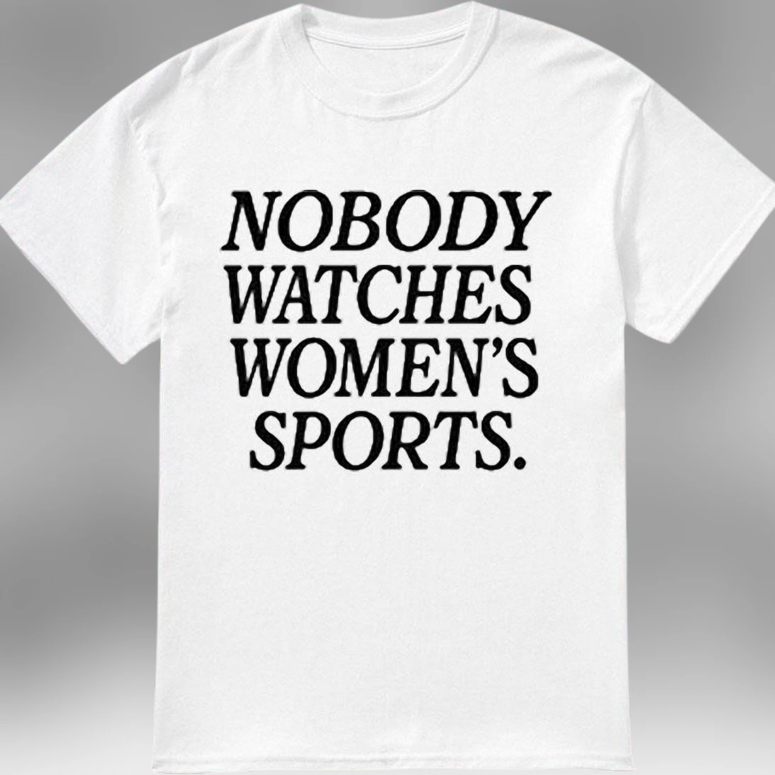 Nobody Watches Women's Sports Tee Funny Sarcastic Sports Fan Shirt