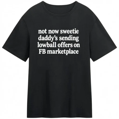 Not Now Sweetie Daddy's Sending Lowball Offers on FB Marketplace Tee, Funny Dad Sarcastic Graphic Shirt