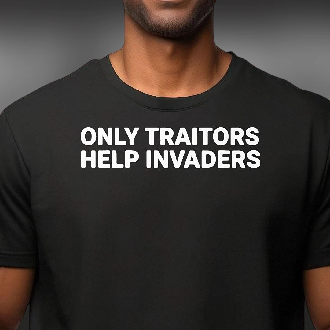 Only Traitors Help Invaders Tee Bold Slogan Graphic T-Shirt