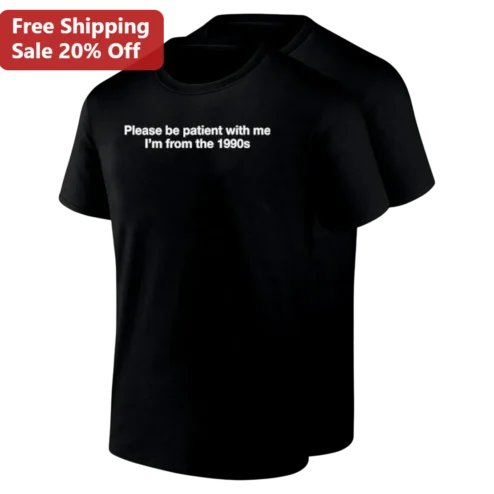 Please Be Patient With Me I'm From The 1990s Tee, Funny 90s Born Retro Slogan Shirt Gift for Millennials