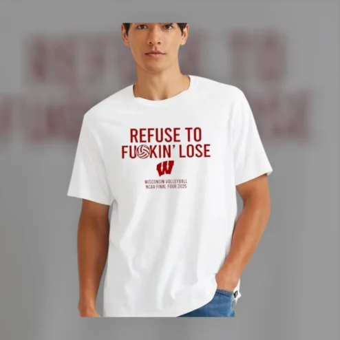 Refuse To Fuskin' Lose Wisconsin Volleyball Tee NCAA Final Four 2025 Game Day Shirt