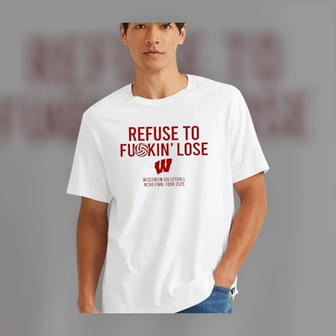 Refuse To Fuskin' Lose Wisconsin Volleyball Tee NCAA Final Four 2025 Game Day Shirt