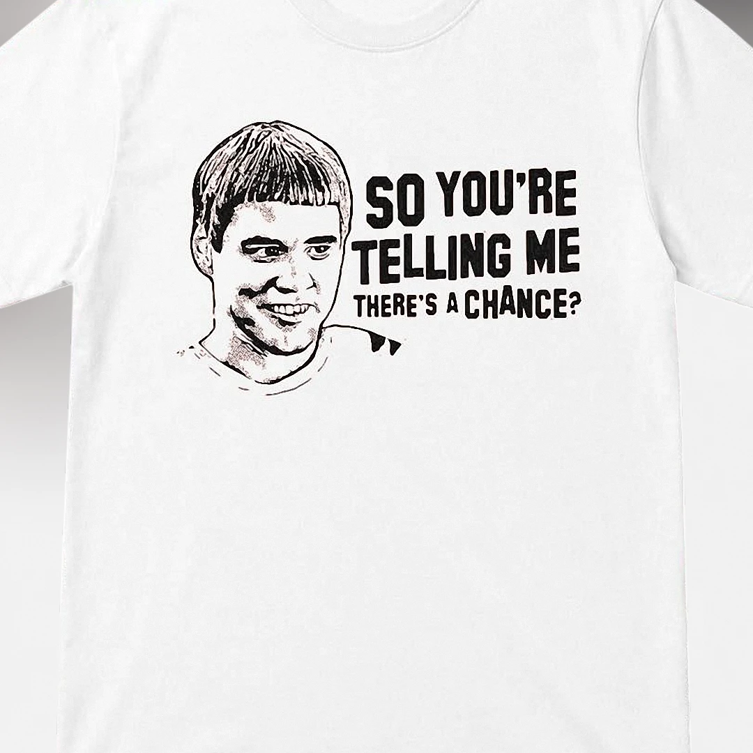 So You're Telling Me There's A Chance Tee, Dumb and Dumber Lloyd Christmas Movie Quote Graphic Shirt