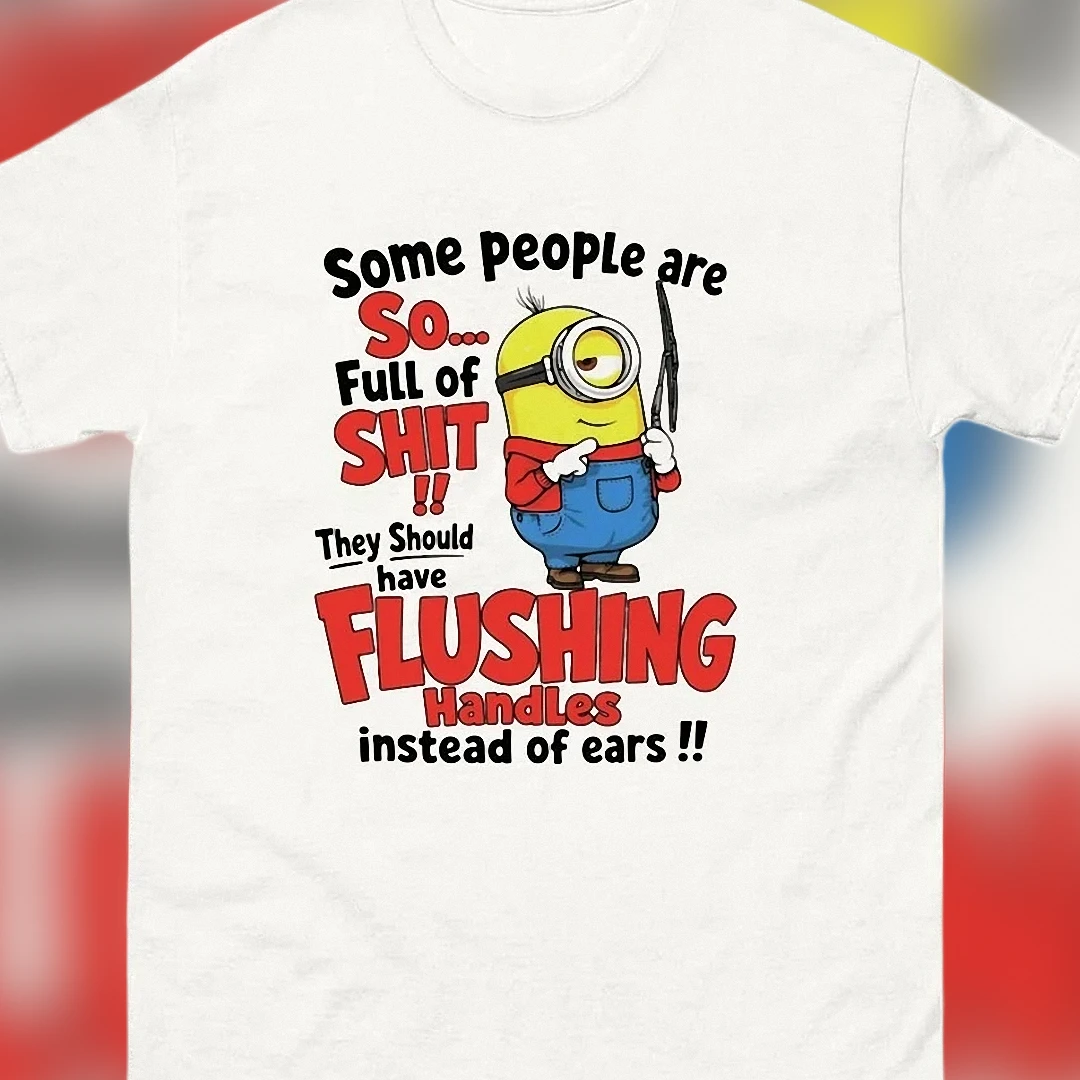 Some People Are So Full of Shit Flushing Handles Tee, Funny Minion Sarcastic Adult Humor Gag Gift T-Shirt