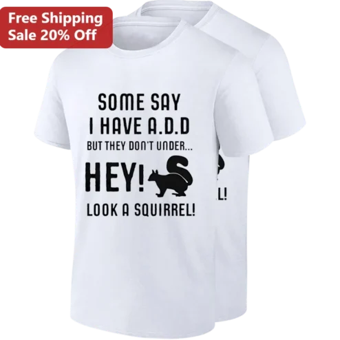 Some Say I Have A.D.D Hey Look A Squirrel Funny Graphic Tee Gift For ADHD Squirrel Lovers