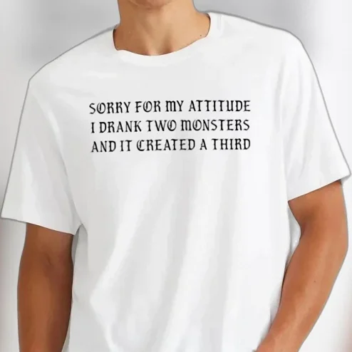 Sorry For My Attitude I Drank Two Monsters Tee Funny Sarcastic Energy Drink Caffeine Humor Graphic Shirt