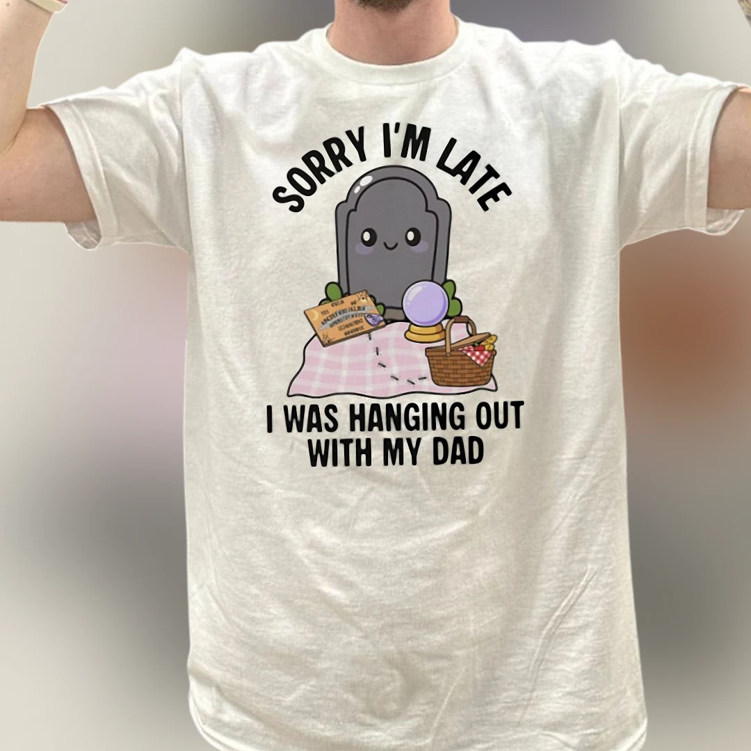 Sorry I'm Late I Was Hanging Out With My Dad Tee, Funny Cute Dark Humor Tombstone Graphic T-Shirt
