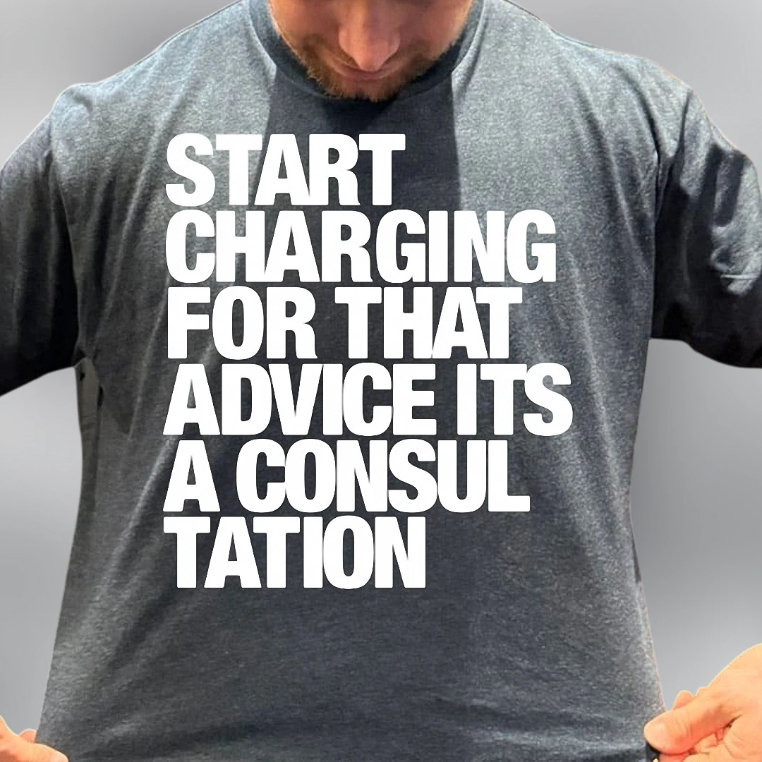 Start Charging for That Advice Its a Consultation Tee, Funny Entrepreneur and Freelance Work Humor T-Shirt