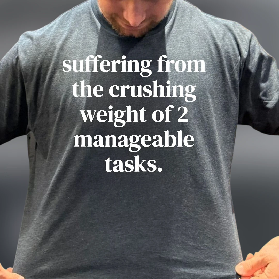 Suffering From The Crushing Weight Of 2 Manageable Tasks Tee Funny Sarcastic Meme Graphic Shirt