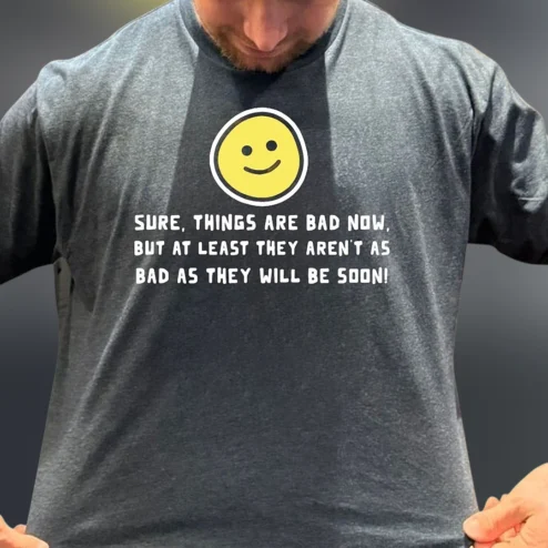 Sure, Things Are Bad Now Sarcastic Slogan Tee, Pessimistic Humor Smiley Face Graphic T-Shirt