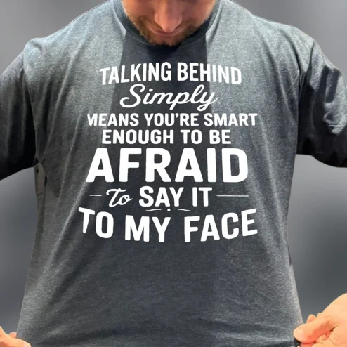 Talking Behind Simply Means You're Afraid Sarcastic Quote Tee, Funny Witty Slogan Graphic Shirt Gift