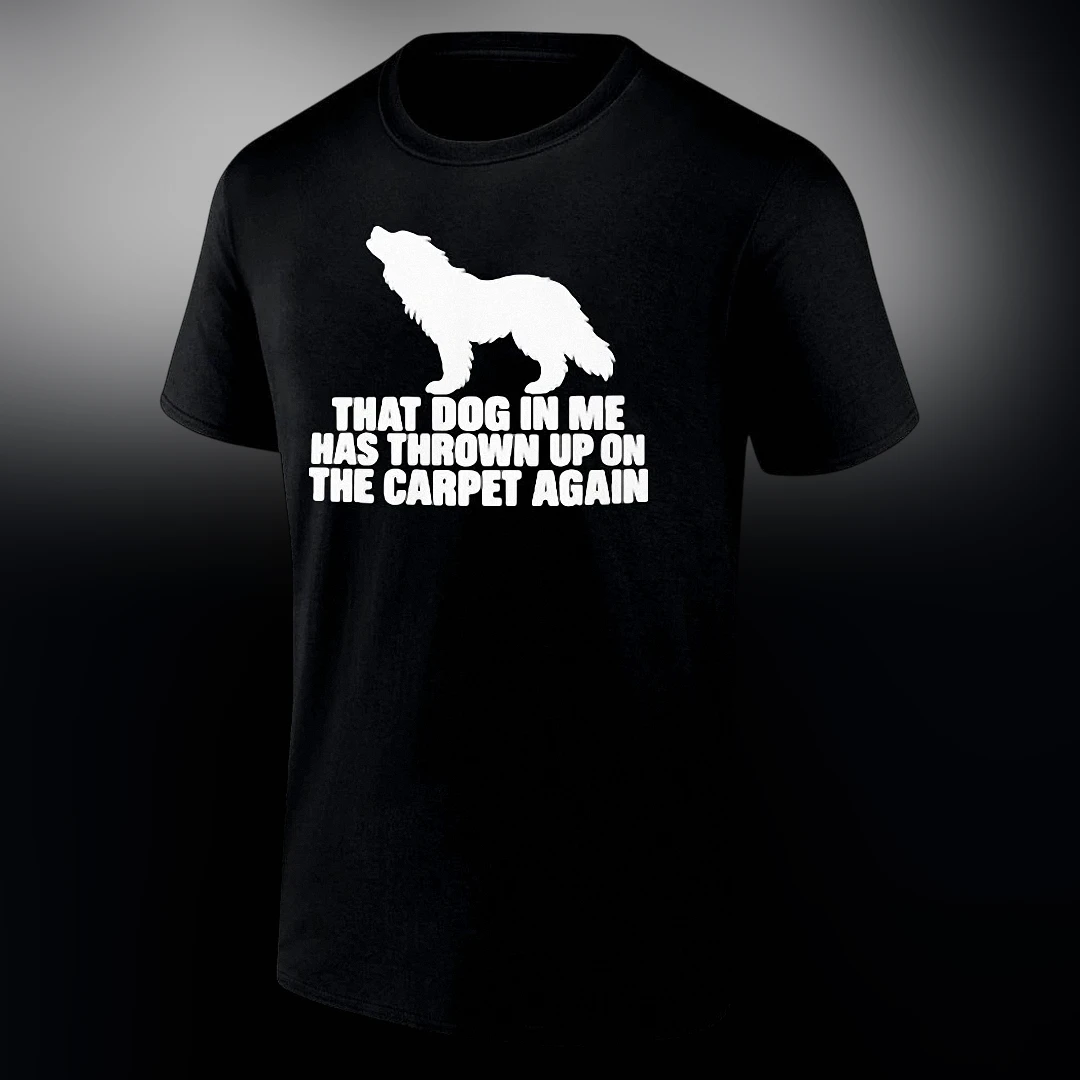 That Dog in Me Has Thrown Up on the Carpet Again Tee, Funny Dog Owner Humor Graphic T-Shirt, Sarcastic Pet Parent Gift