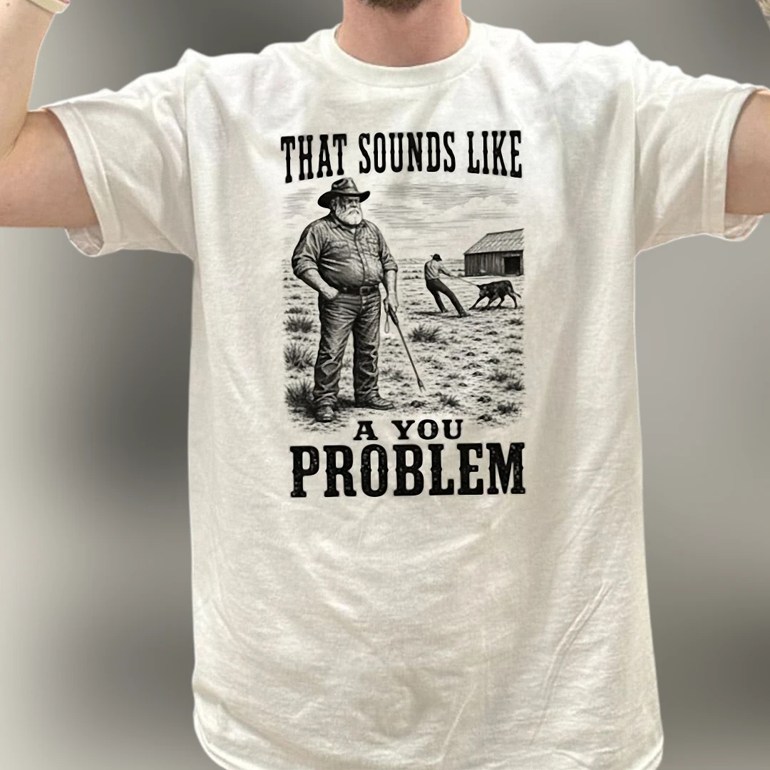 That Sounds Like a You Problem Tee Sarcastic Cowboy Humor Novelty Graphic T-Shirt