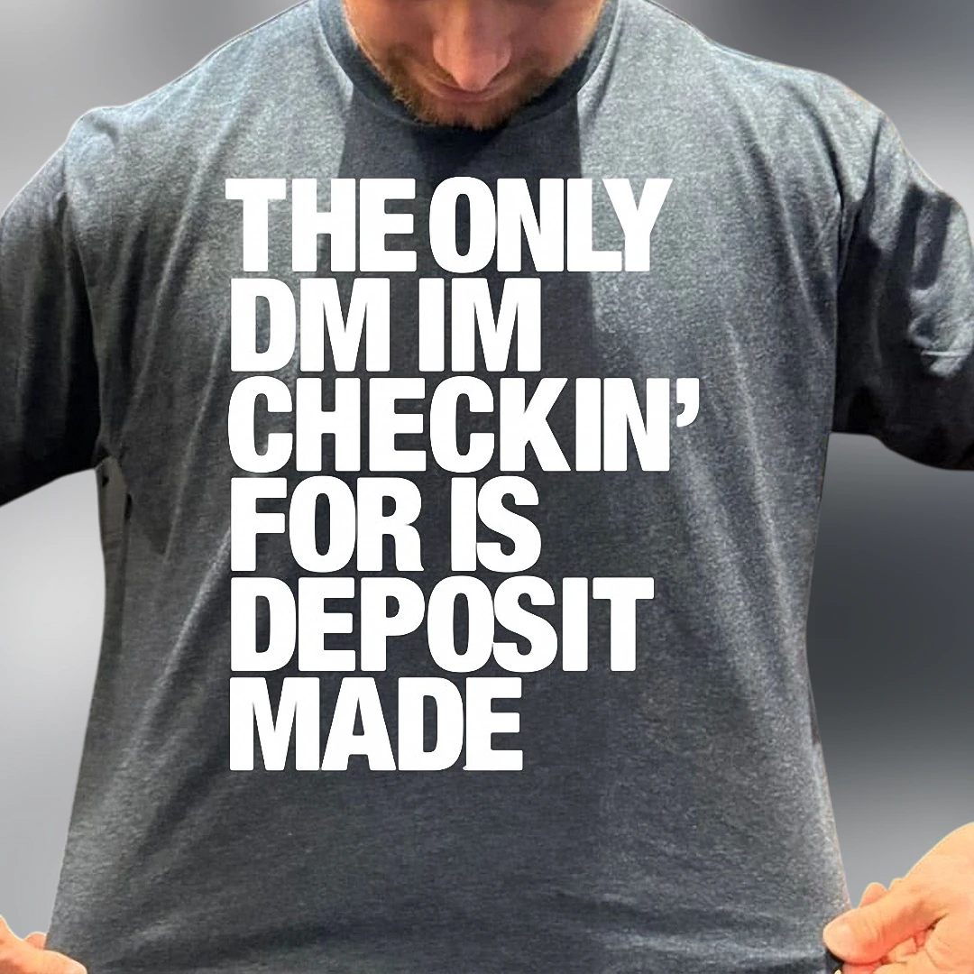 The Only DM Im Checkin For Is Deposit Made Tee Funny Entrepreneur Graphic Shirt