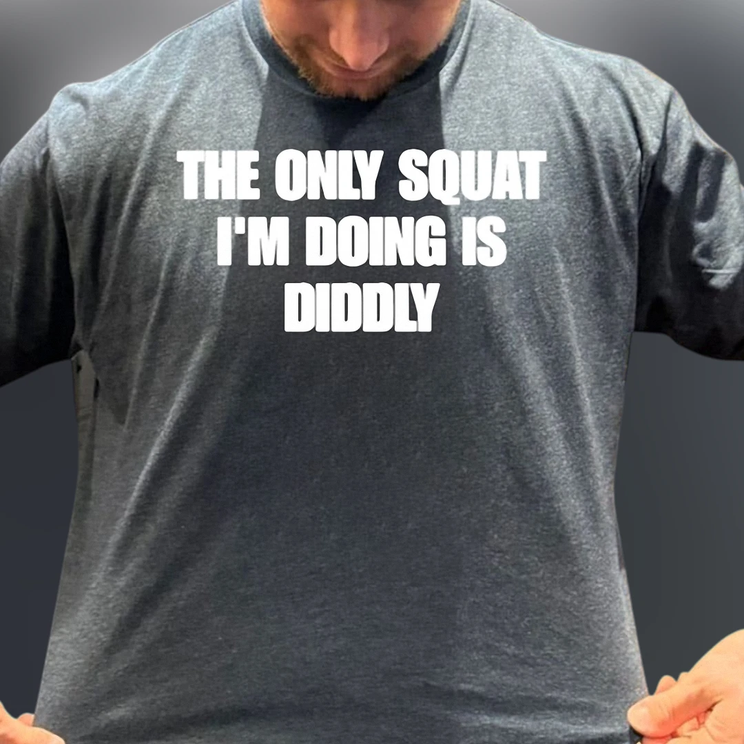 The Only Squat I'm Doing Is Diddly Tee, Funny Workout Gym Humor T-Shirt