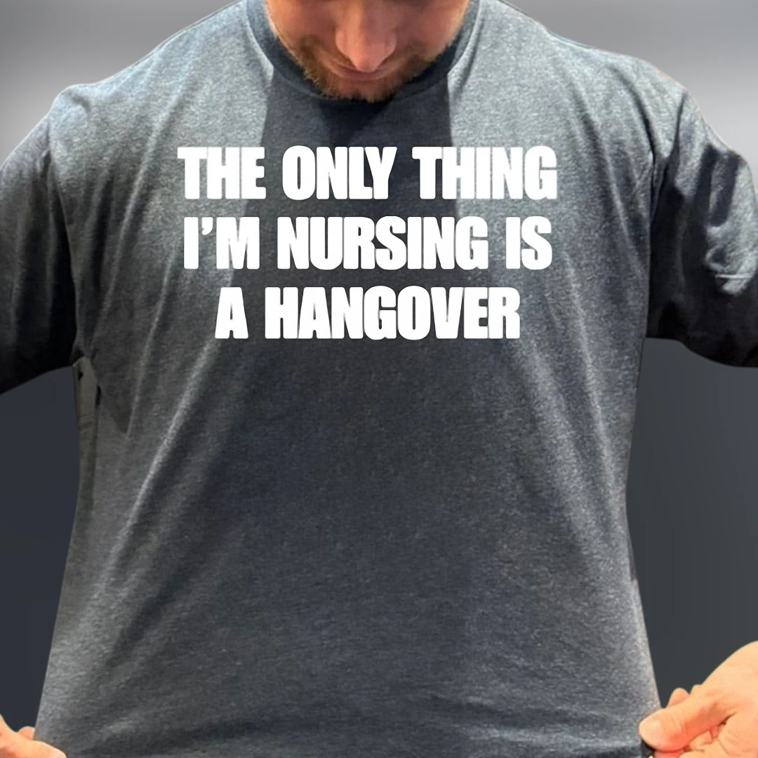 The Only Thing I'm Nursing Is A Hangover Tee, Funny Drinking Graphic Shirt for Men and Women