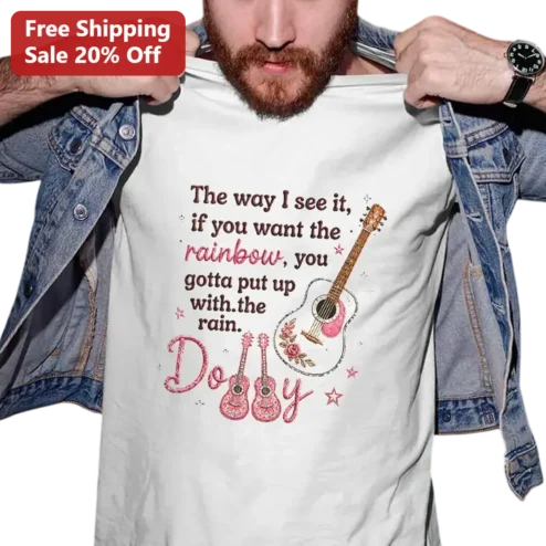 The Way I See It If You Want The Rainbow You Gotta Put Up With The Rain Dolly Parton Graphic Tee, Country Music Fan Gift