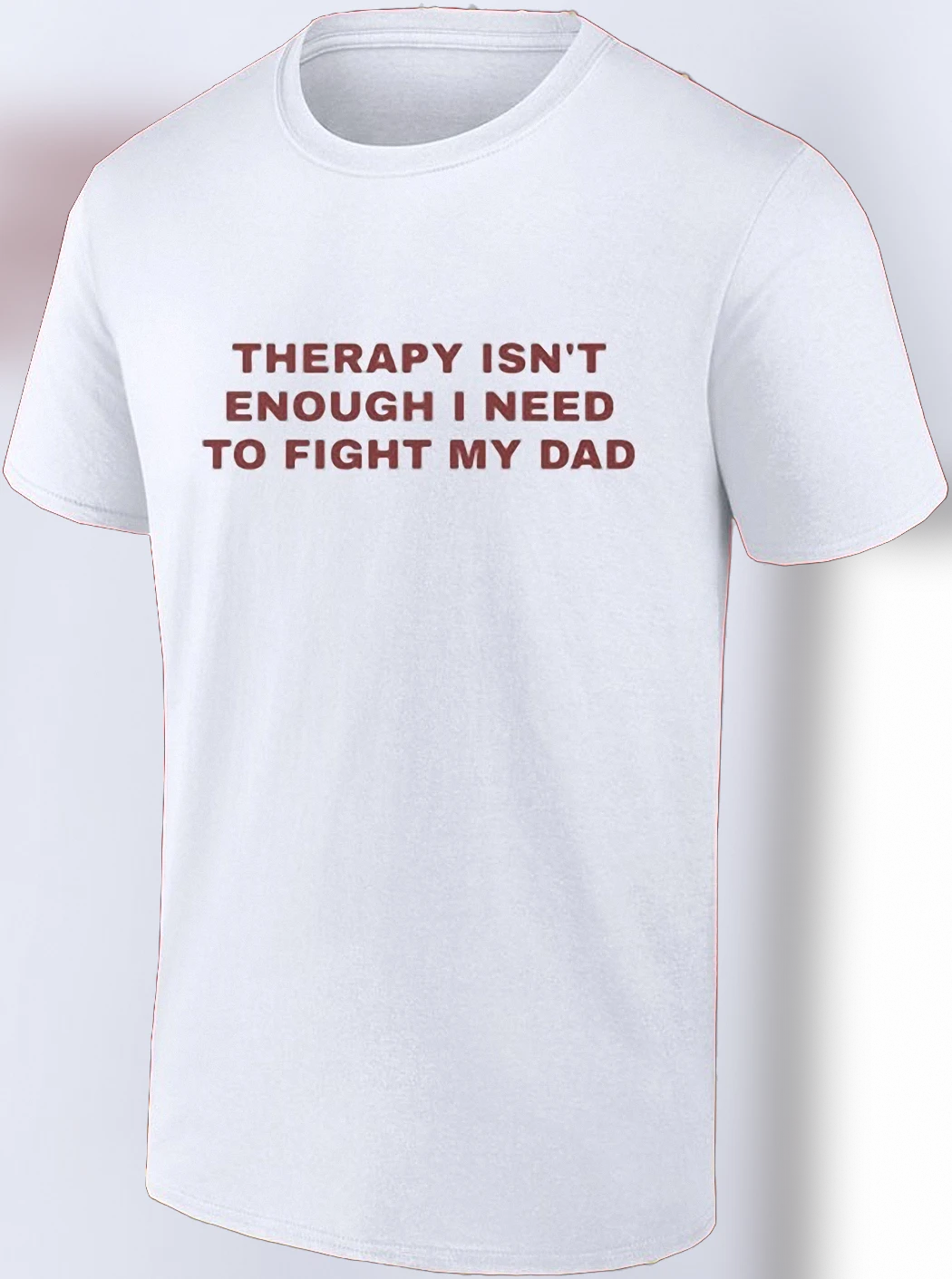 Therapy Isn't Enough I Need to Fight My Dad Tee, Funny Dark Humor Sarcastic Meme Graphic Shirt