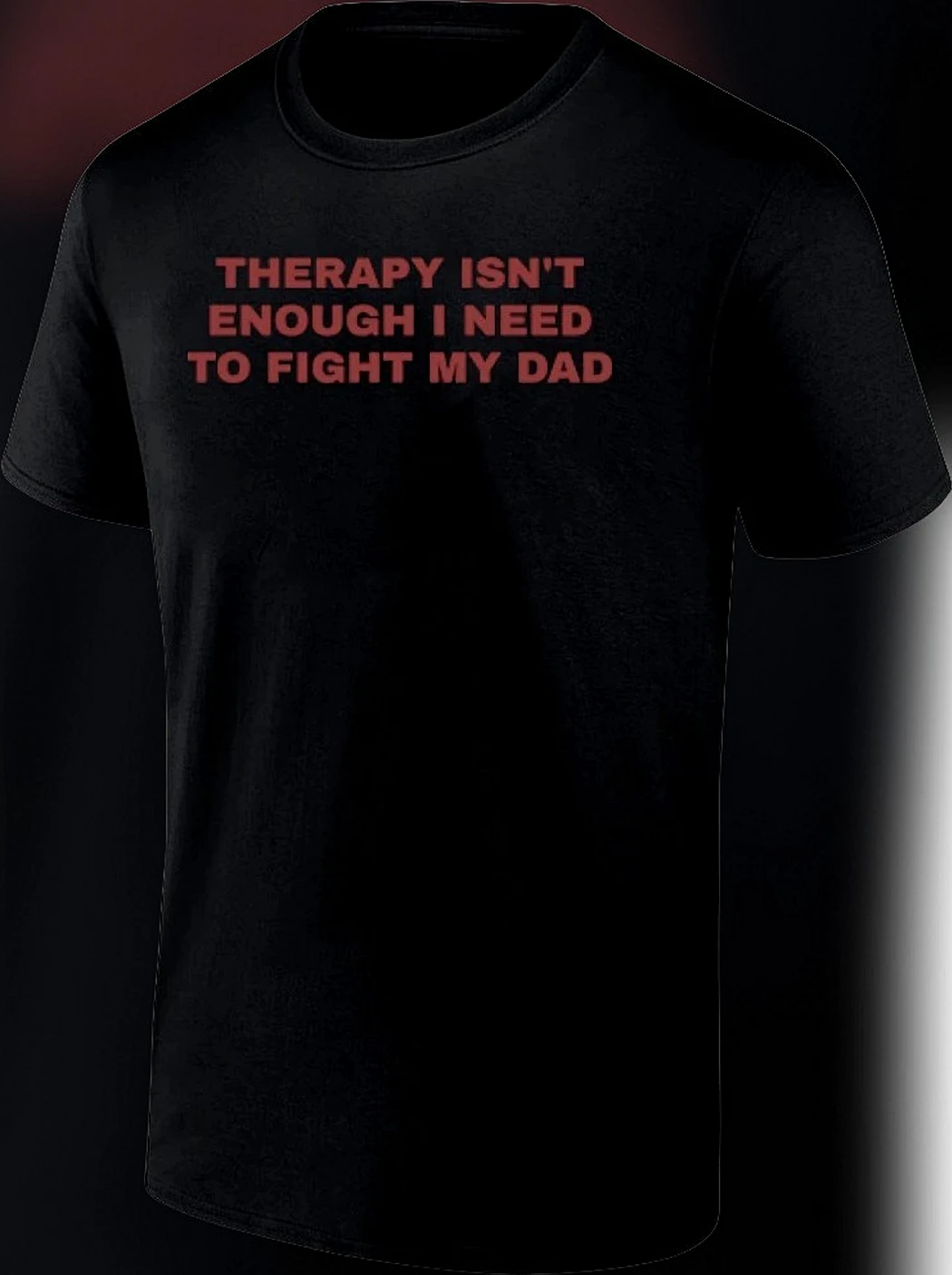 Therapy Isn't Enough I Need to Fight My Dad Tee, Funny Unhinged Dark Humor Meme Graphic T-Shirt