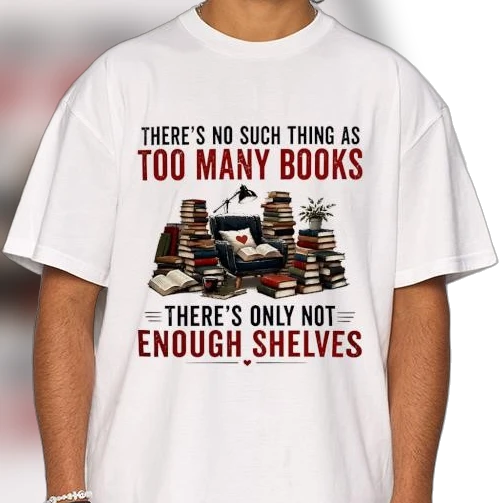 There's No Such Thing as Too Many Books Graphic Tee, Funny Book Lover Shirt, Cozy Reader and Librarian Gift