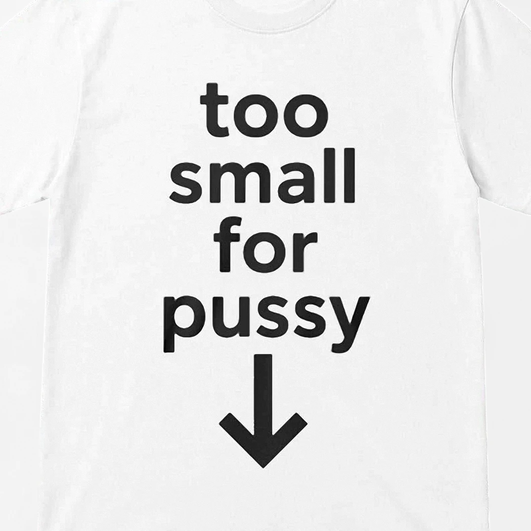 Too Small For Pussy Tee Funny Adult Humor Slogan Shirt Rude Novelty Gag Gift