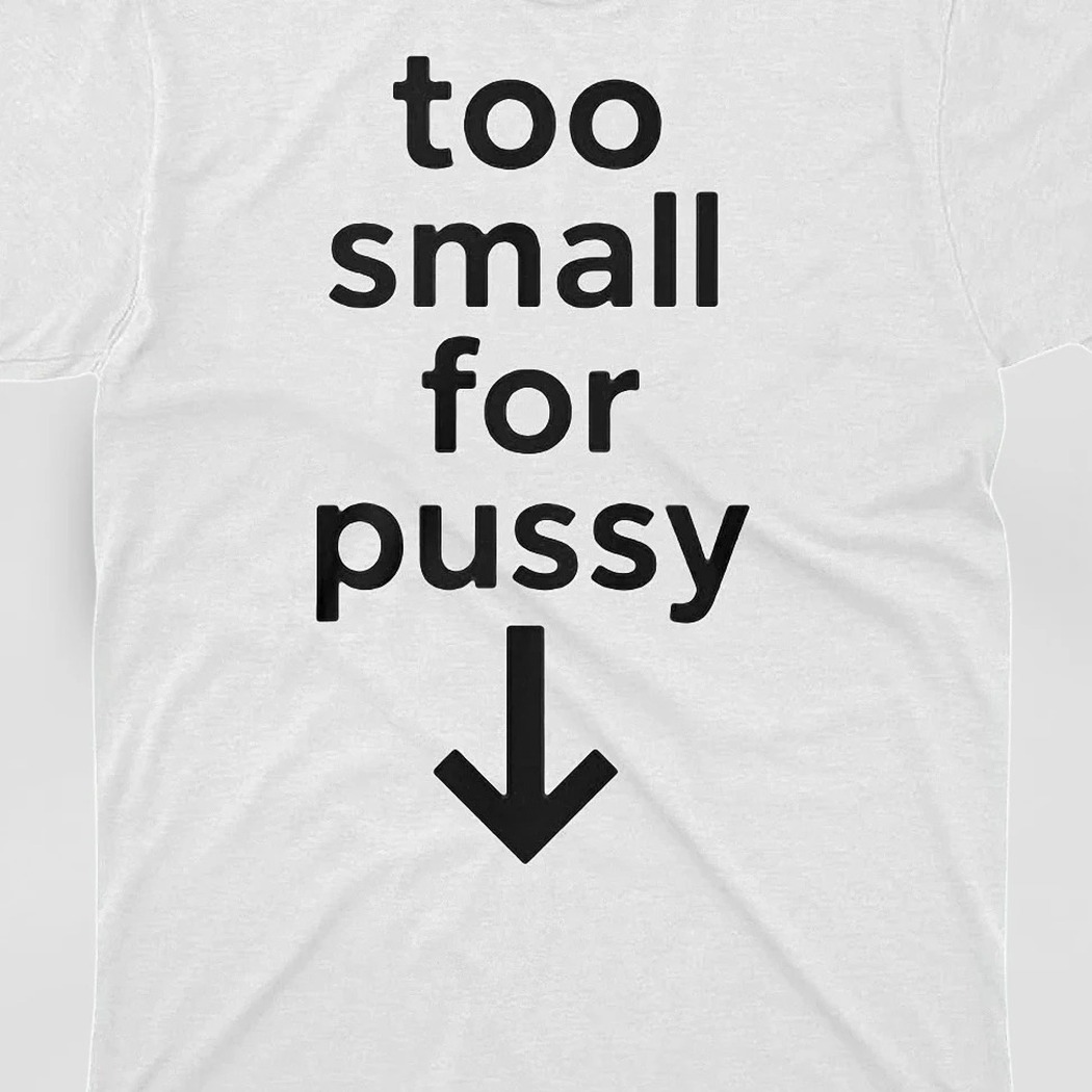 Too Small For Pussy Tee Funny Rude Slogan Graphic Shirt Adult Humor Gag Gift for Men and Women