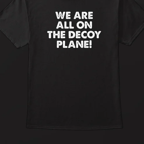 We Are All on the Decoy Plane Tee Funny Political Satire Slogan Graphic T-Shirt