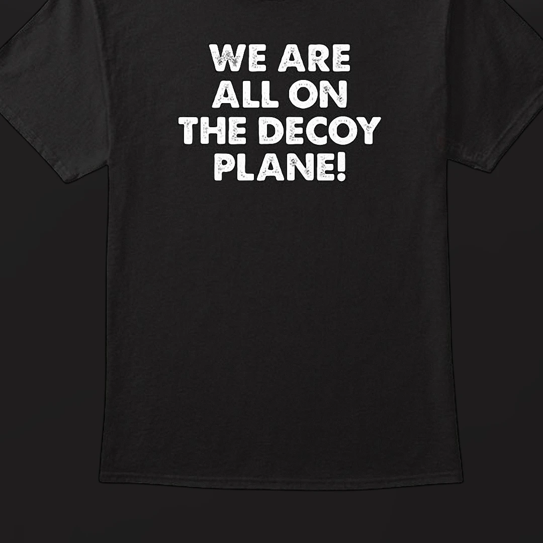 We Are All on the Decoy Plane Tee Funny Political Satire Slogan Graphic T-Shirt