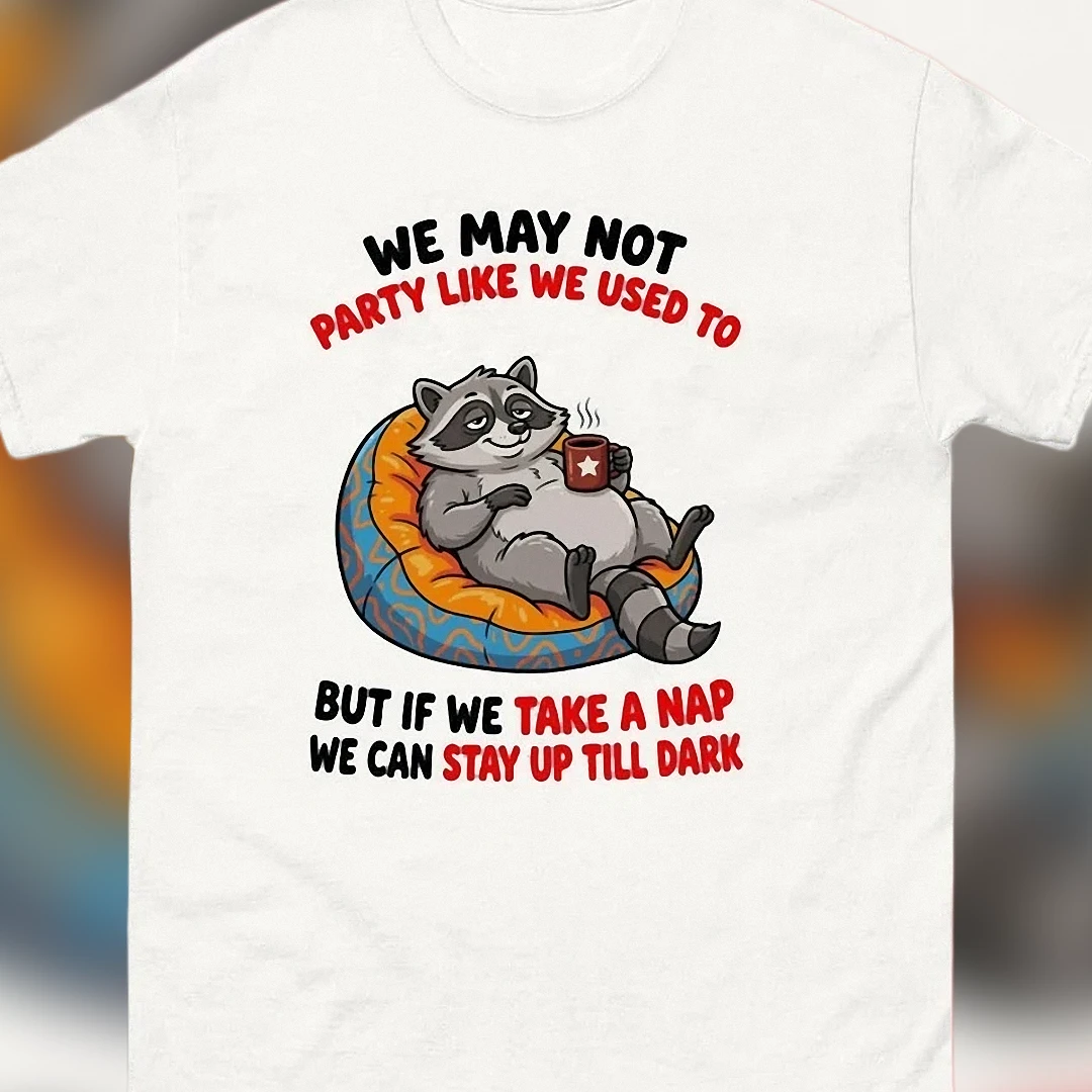 We May Not Party Like We Used To Raccoon Tee Funny Nap Humor Graphic T-Shirt Gift