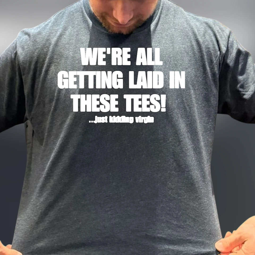 We're All Getting Laid In These Tees Sarcastic Movie Quote Tee Funny Adult Humor Graphic Shirt