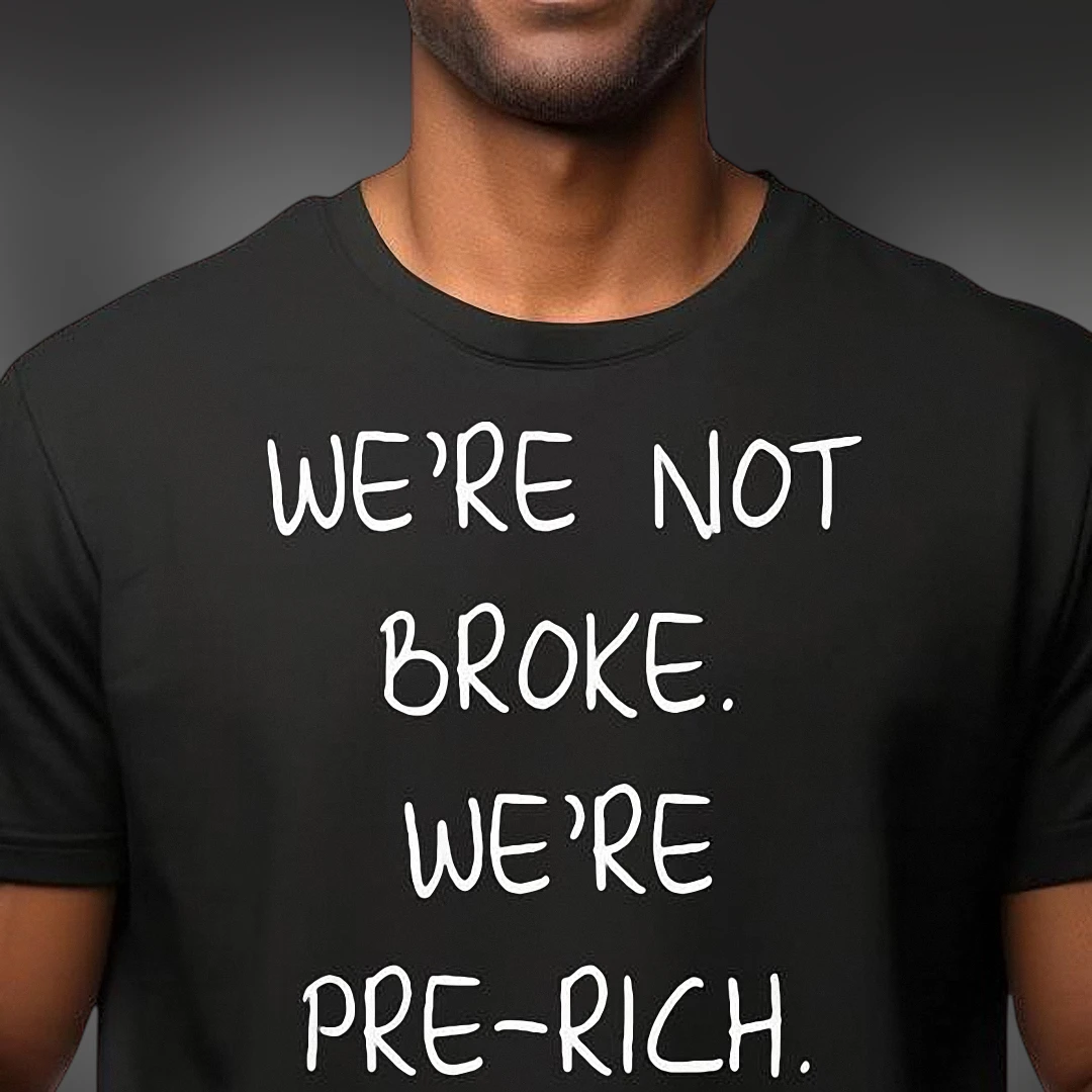 We're Not Broke We're Pre-Rich Tee Funny Sarcastic Hustle Mindset Graphic Shirt