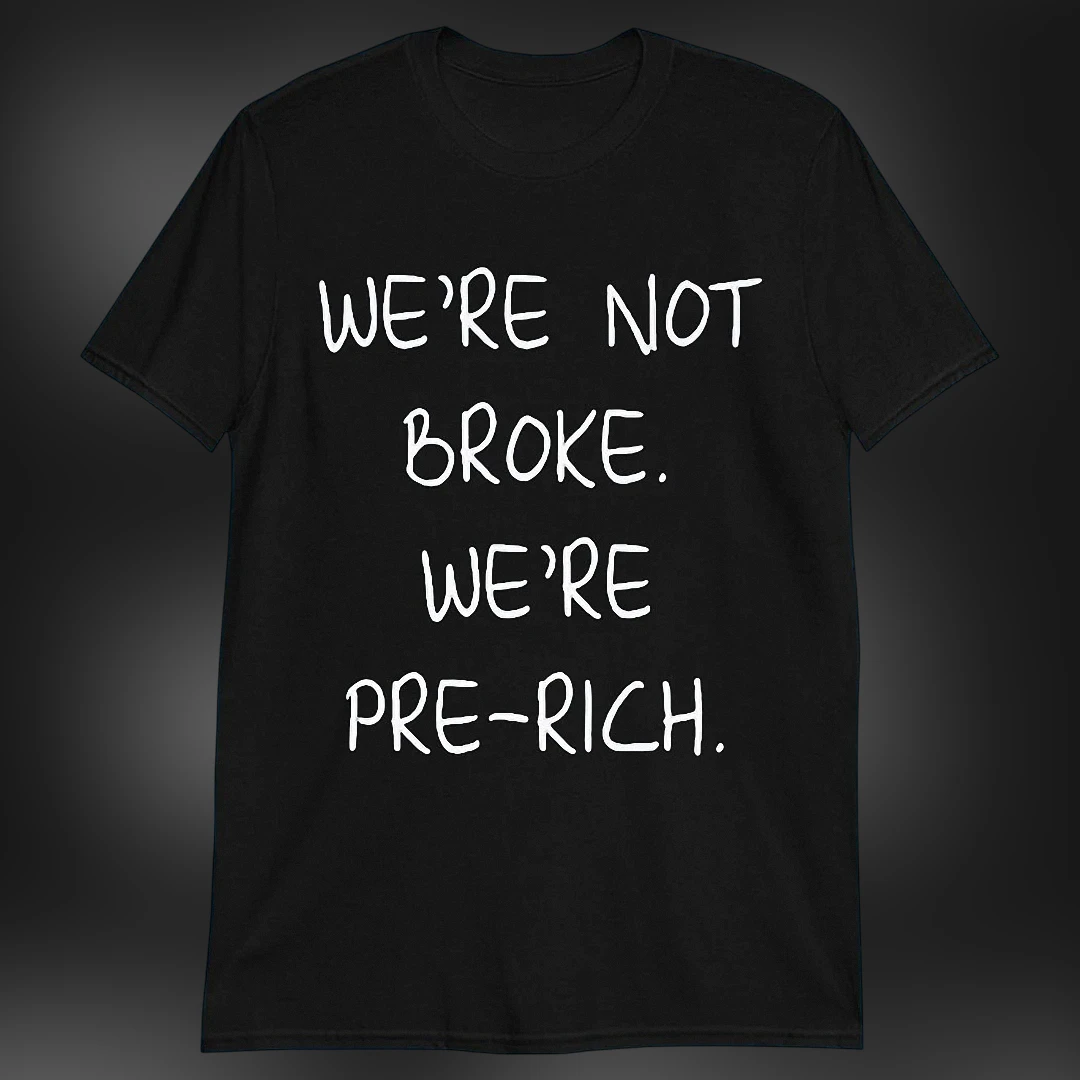We're Not Broke We're Pre-Rich Tee Funny Sarcastic Hustle Statement Graphic T-Shirt