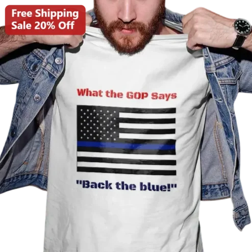 What the GOP Says Back the Blue Thin Blue Line Flag Tee, Republican Law Enforcement Support Shirt Gift for Conservatives
